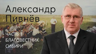 Пивнев Александр (часть 1/4). Благовестник Сибири