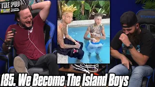 185. We Become The Island Boys | The Pod