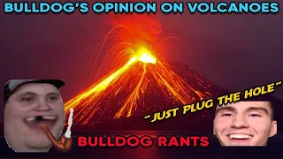 Bulldog's Opinion on Volcanoes | Bulldog Rants