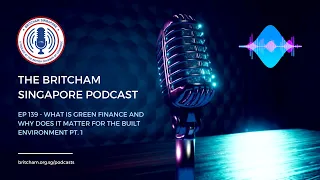 BritCham Singapore Podcast | Ep 139 - What is Green Finance and why does it matter Pt. 1