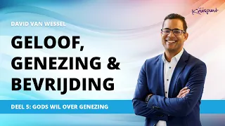 Serie over geloof, genezing en bevrijding | Deel 5: Gods wil over genezing | David van Wessel