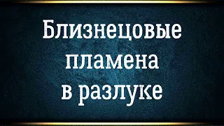 Близнецовые пламена в разлуке. Близнецовые пламена расставание и разлука.