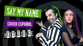 SAY MY NAME | Beetlejuice The Musical feat. @RodoBalderasLocutor | Cover Español