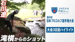 【石川遼は滝横からショット】日本プロゴルフ選手権～大会3日目ハイライト～