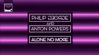 Philip George & Anton Powers - Alone No More (Dexcell Remix)