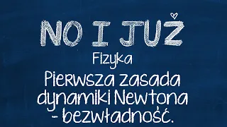 Pierwsza zasada dynamiki Newtona - bezwładność.