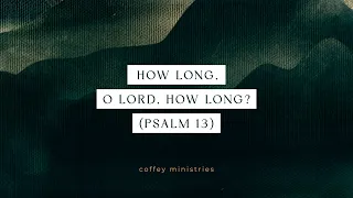 How Long, O Lord, How Long? (Psalm 13) | Official Lyric Video | Coffey Ministries