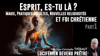 Part 1 : Occultisme, ésotérisme et foi chrétienne,  Père Thibaut, luciférien devenu prêtre