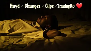 Hayd - Changes - Clipe (legendado) (tradução)