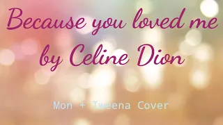 BECAUSE YOU LOVED ME by Celine Dion | Mon + Tweena Cover