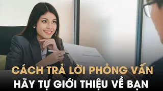 Hãy chia sẻ về bản thân bạn  Hướng dẫn trả lời phỏng vấn tuyển dụng