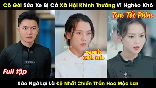 Cô Gái Sửa Xe Bị Cả Xã Hội Khinh Thường Vì Nghèo Khó, Nào Ngờ Lại Là Đệ Nhất Chiến Thần Hoa Mộc Lan