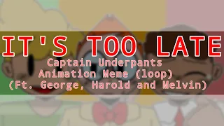 | It's Too Late animation meme (loop) | Captain Underpants (ft. George, Harold and Melvin) |