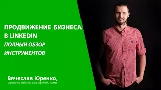 Продвижение бизнеса в LinkedIn:  Полный обзор инструментов