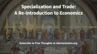 Episode 142: Specialization and Trade: A Re-introduction to Economics (with Arnold Kling)