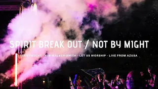 Spirit Break Out / Not By Might - Sean Feucht - Kim Walker-Smith - Let Us Worship - Azusa