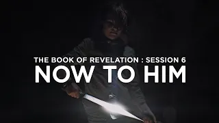 THE BOOK OF REVELATION // Session 6: Now To Him