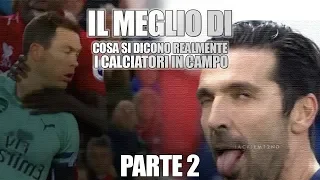 IL MEGLIO DI COSA SI DICONO REALMENTE I CALCIATORI IN CAMPO [PARTE 2]