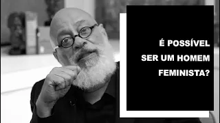 É possível ser um homem feminista? - Luiz Felipe Pondé