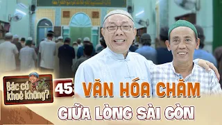 Bác Có Khỏe Không #45 | Người Chăm theo Đạo Hồi - Nét VĂN HÓA LẠ giữa lòng Sài Gòn