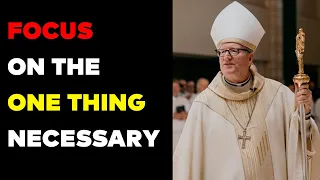 Focus on the One Thing Necessary - Bishop Barrons - Sunday Sermon