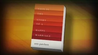 Ann Patchett gets personal in 'This is the Story of a Happy Marriage"