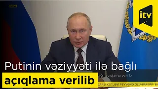 Rusiya prezidenti Vladimir Putinin vəziyyəti ilə bağlı açıqlama verilib