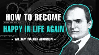 HOW TO BE HAPPY IN LIFE AGAIN | WILLIAM WALKER ATKINSON