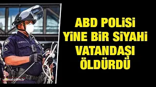 ABD polisi yine bir siyahi vatandaşı öldürdü