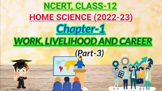 Class-12 homescience, Chapter-1:- Work, Livelihood and Career (Part-3)