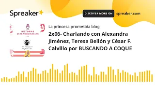 2x06- Charlando con Alexandra Jiménez, Teresa Bellón y César F. Calvillo por BUSCANDO A COQUE