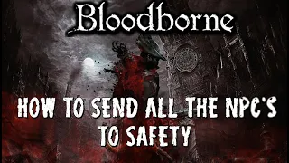 Bloodborne - How To Send All NPC Characters To Safety - Guide