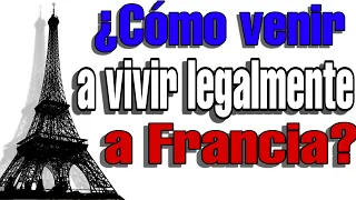 ¿CÓMO VENIR A VIVIR EN FRANCIA LEGALMENTE?