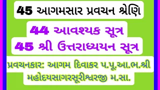 44શ્રીઆવશ્યક સૂત્ર45શ્રી ઉત્તરાધ્યયન સૂત્ર. પ્રવચનકાર: પ.પૂ.આ.ભ. મહોદયસાગરસૂરીશ્વરજી મ.સા. .9.11.23