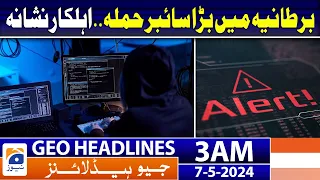 Geo News Headlines 3 AM | Major cyber attack in UK | 7th May 2024