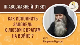 Как исполнить заповедь о любви к врагам на войне?  Инок Киприан (Бурков)