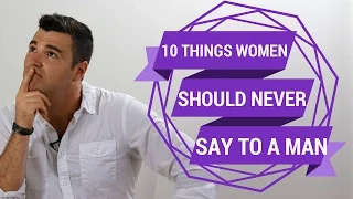 10 Things Women Should NEVER Say to a Man