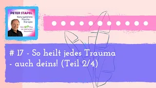 # 17 - So heilt jedes Trauma - auch deins! (Teil 2/4) | Naturgeleitete Psychotherapie