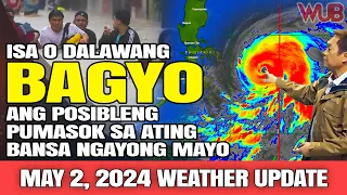 ISA O DALAWANG BAGYO ANG POSIBLENG PUMASOK SA ATING BANSA NGAYONG BUWAN NG MAYO⚠️MAY 2, 2024