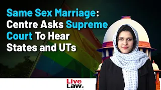 Same Sex Marriage: Centre asks Supreme Court to hear States and Union Territories