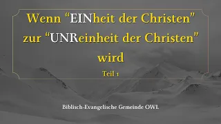 Wenn "EINheit der Christen" zur "UNreinheit der Christen" wird - Teil 1