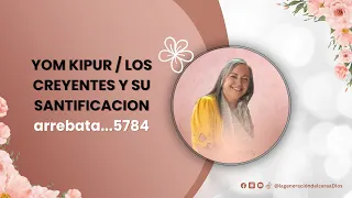 YOM  KIPUR / LOS CREYENTES Y SU SANTIFICACIONarrebata...5784