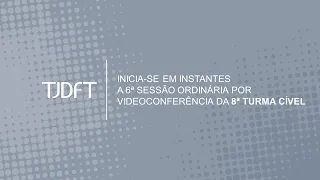 6ª SESSÃO ORDINÁRIA POR VIDEOCONFERÊNCIA DA 8ª TURMA CÍVEL