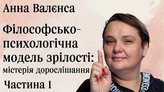 Філософсько-психологічна модель зрілості: містерія дорослішання. Анна Валенса. Частина 1