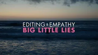 Editing & Empathy in Big Little Lies