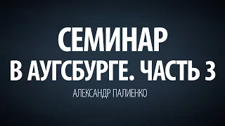 Семинар в Аугсбурге. Часть 3 (2009). Александр Палиенко.