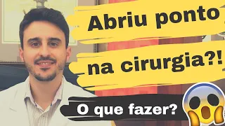 ABRIU PONTO NA CIRURGIA?! O que fazer?