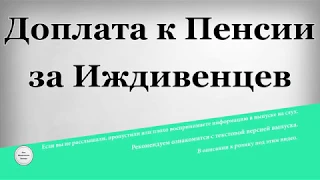 Доплата к Пенсии за Иждивенцев