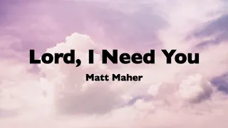 Matt Maher - Lord, I Need You (Lyrics)