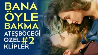 Bana Öyle Bakma | Ateşböceği Özel Klipler #2